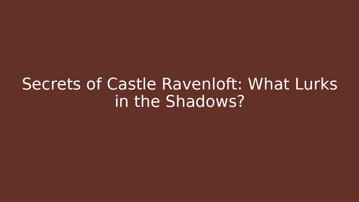 Secrets of Castle Ravenloft: What Lurks in the Shadows?
