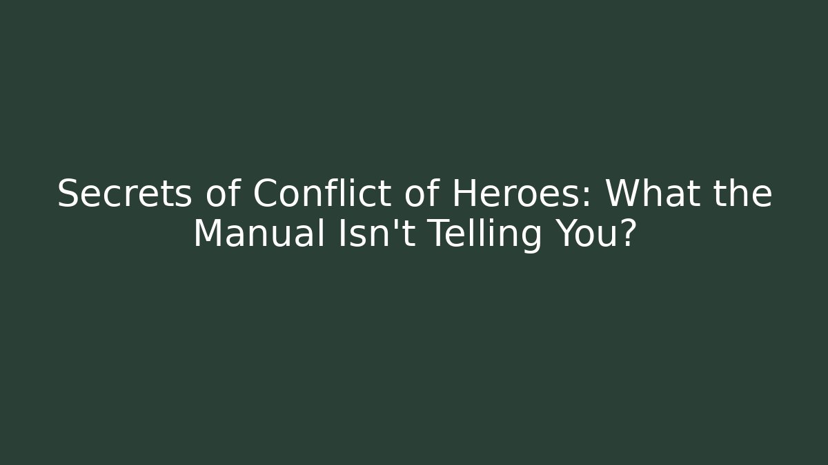Secrets of Conflict of Heroes: What the Manual Isn't Telling You?