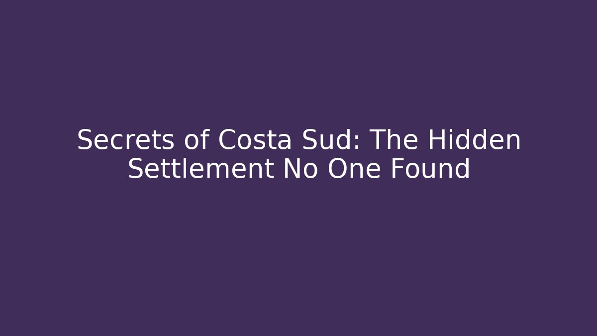 Secrets of Costa Sud: The Hidden Settlement No One Found