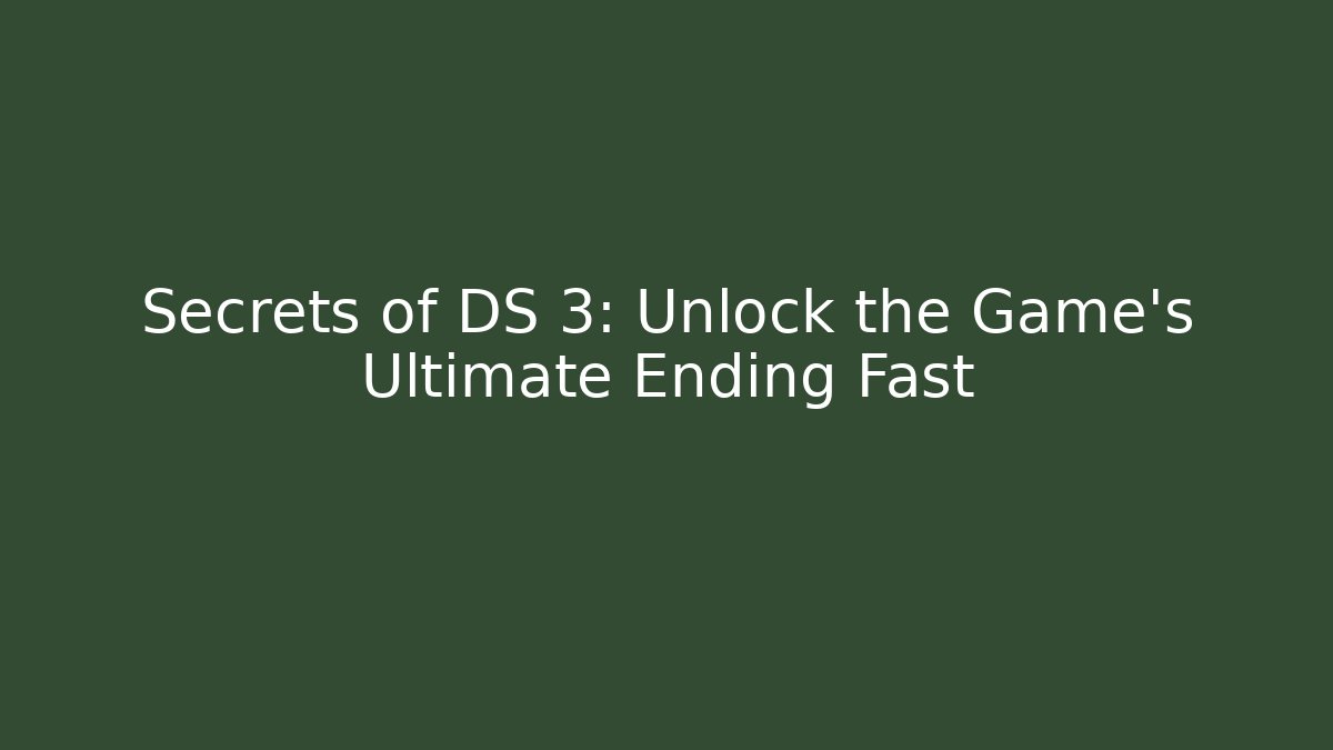 Secrets of DS 3: Unlock the Game's Ultimate Ending Fast