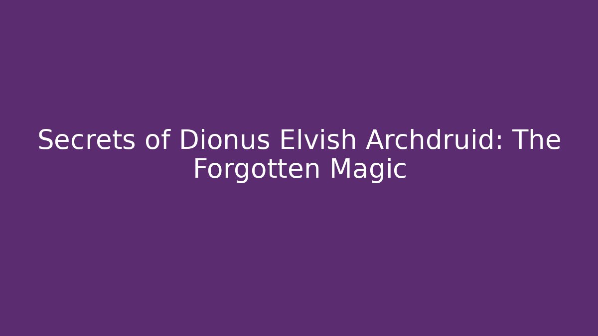 Secrets of Dionus Elvish Archdruid: The Forgotten Magic