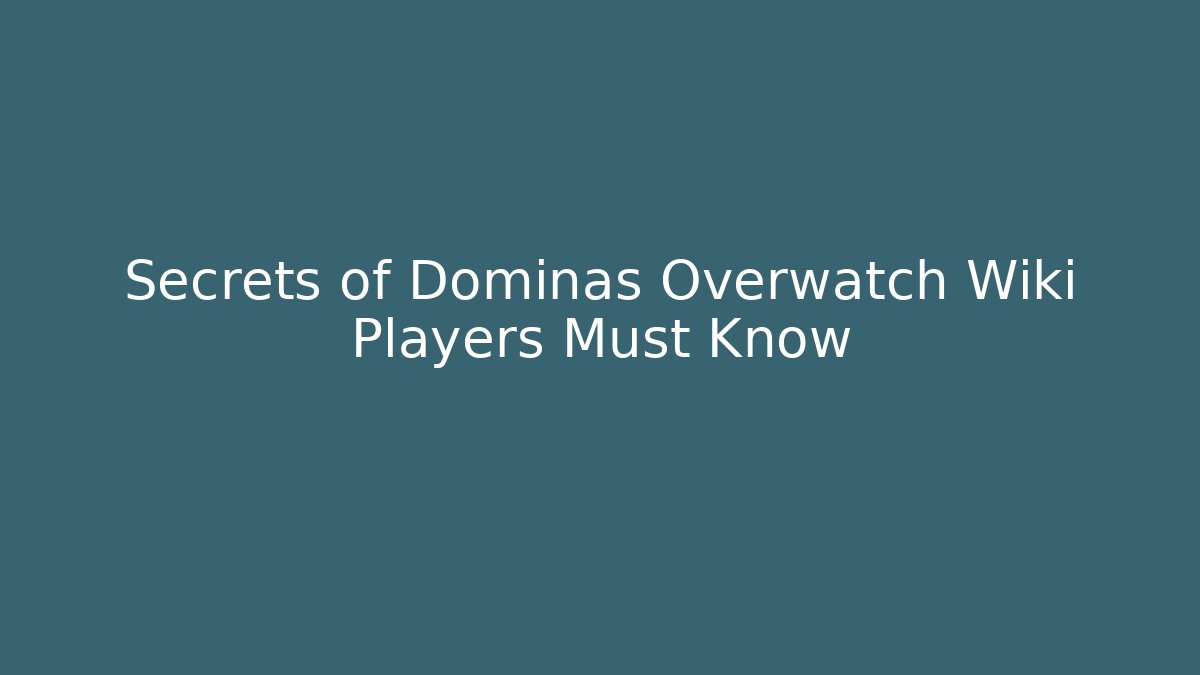 Secrets of Dominas Overwatch Wiki Players Must Know