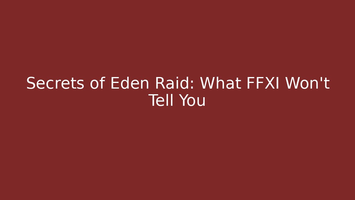 Secrets of Eden Raid: What FFXI Won't Tell You
