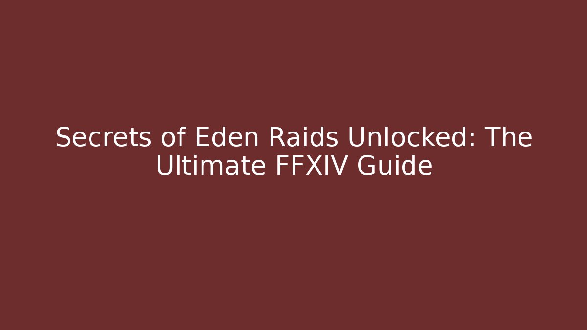 Secrets of Eden Raids Unlocked: The Ultimate FFXIV Guide - Critter Realm