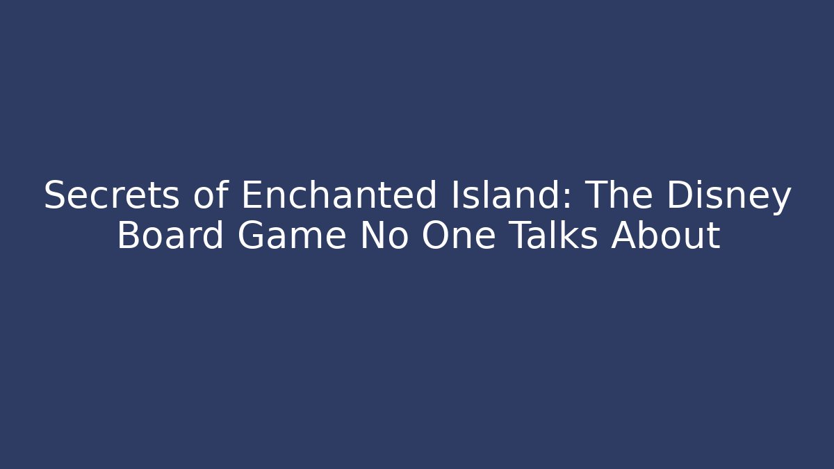 Secrets of Enchanted Island: The Disney Board Game No One Talks About