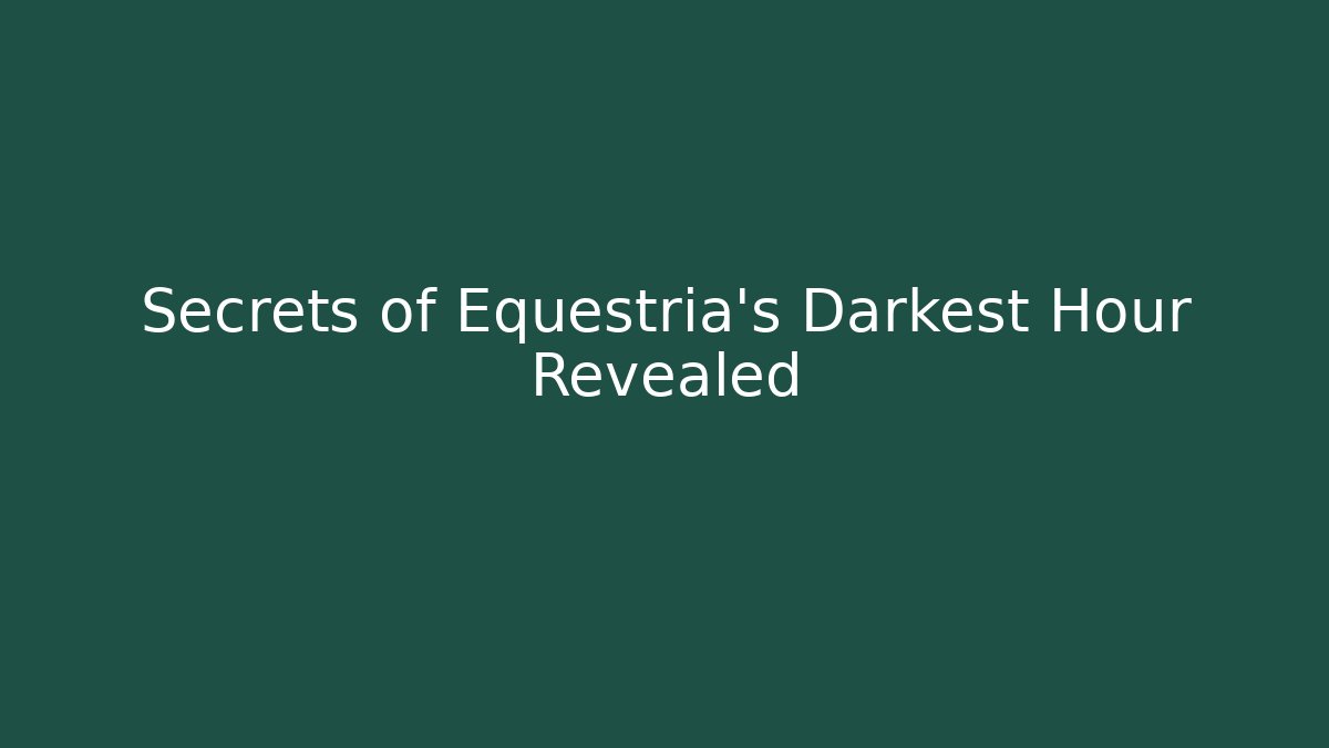 Secrets of Equestria's Darkest Hour Revealed
