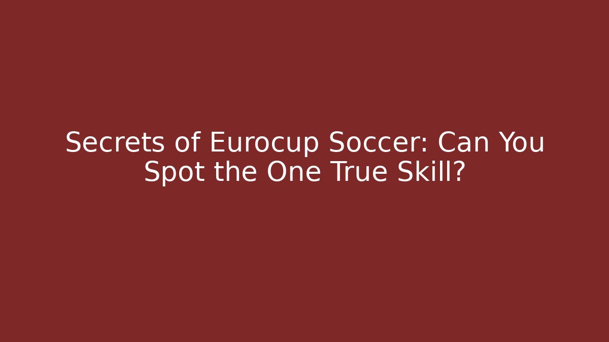 Secrets of Eurocup Soccer: Can You Spot the One True Skill?