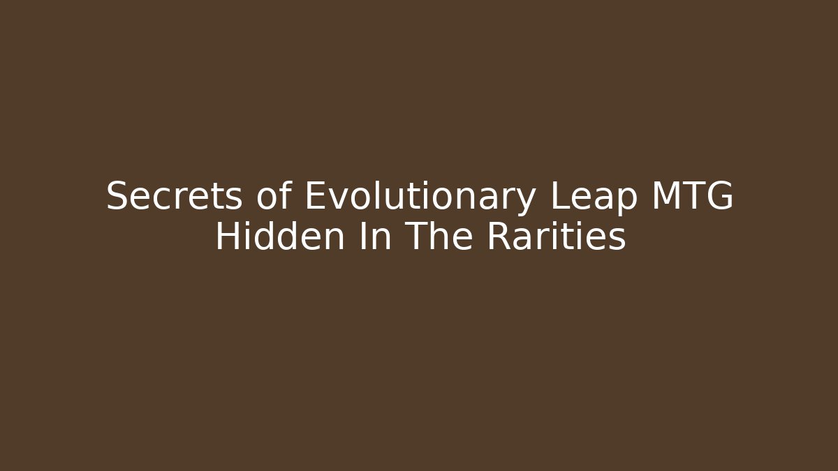 Secrets of Evolutionary Leap MTG Hidden In The Rarities