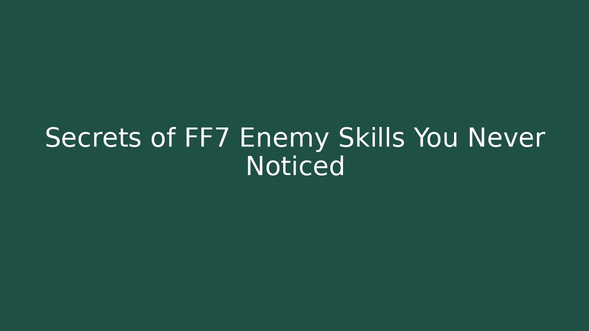 Secrets of FF7 Enemy Skills You Never Noticed