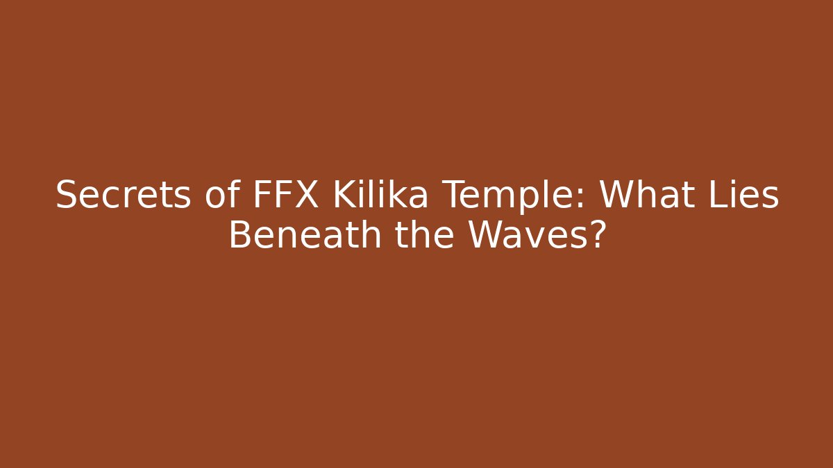 Secrets of FFX Kilika Temple: What Lies Beneath the Waves? - Critter Realm