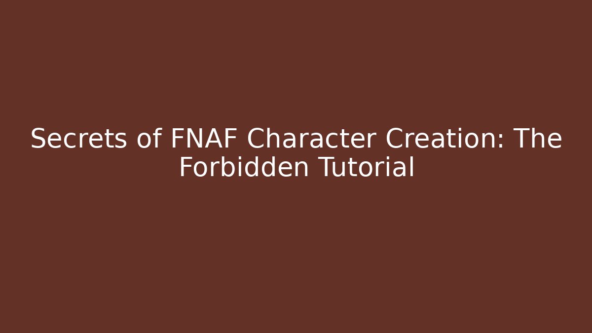Secrets of FNAF Character Creation: The Forbidden Tutorial