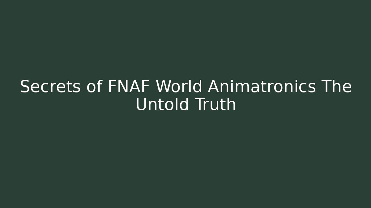 Secrets of FNAF World Animatronics The Untold Truth