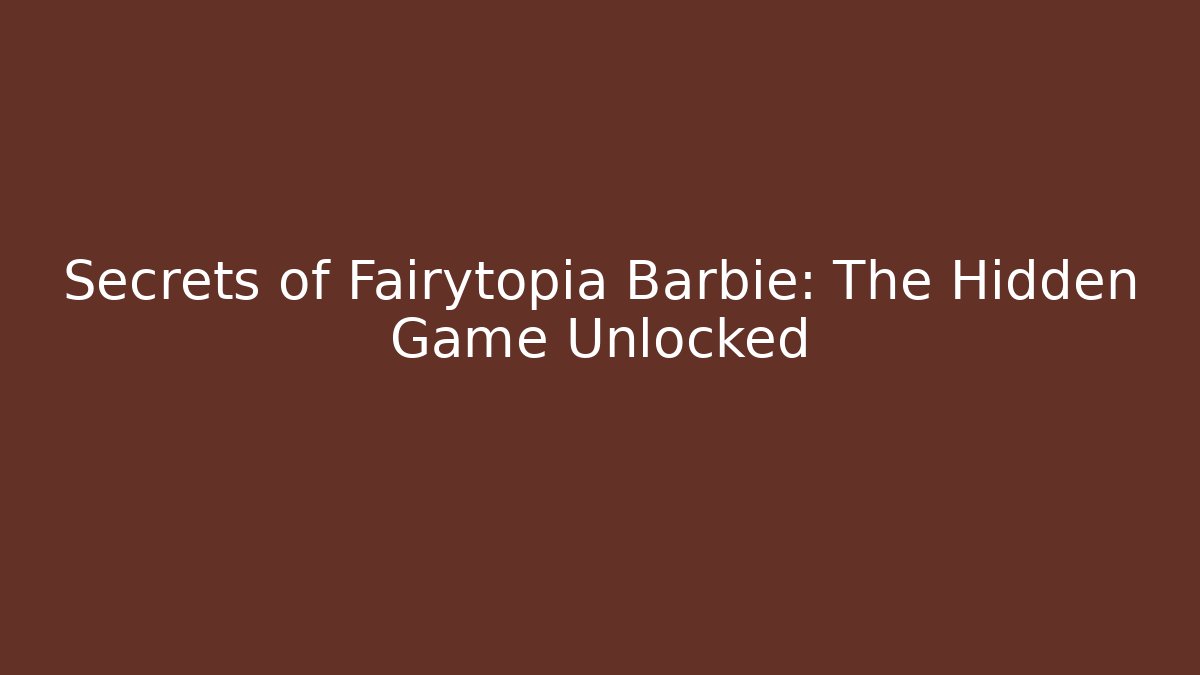 Secrets of Fairytopia Barbie: The Hidden Game Unlocked