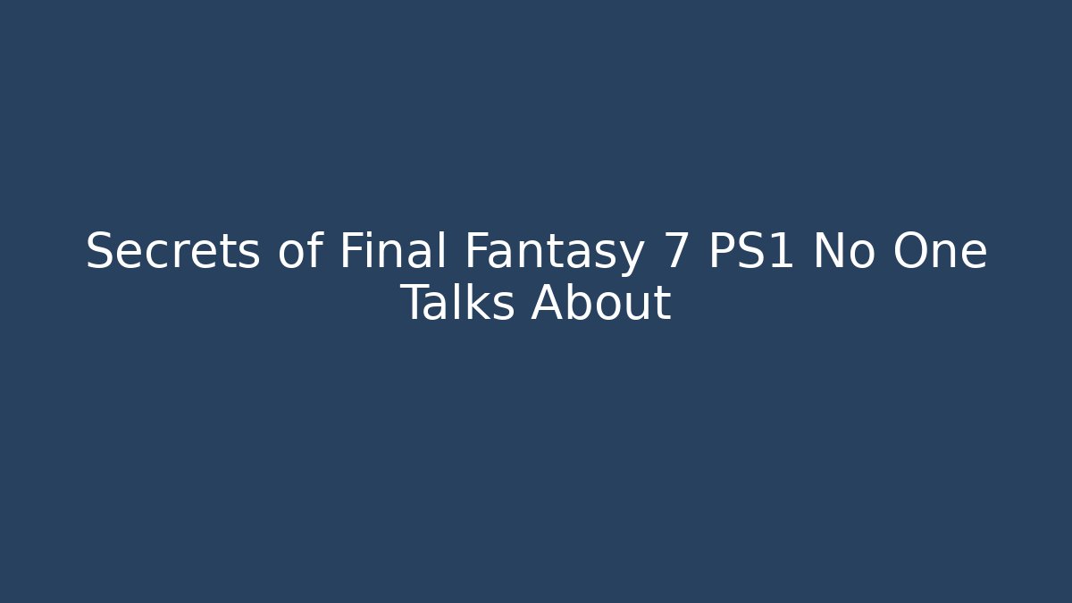 Secrets of Final Fantasy 7 PS1 No One Talks About