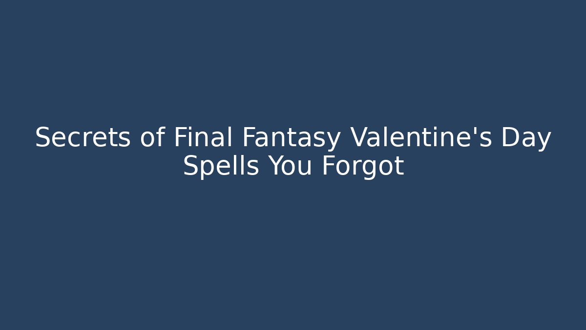 Secrets of Final Fantasy Valentine's Day Spells You Forgot - Critter Realm