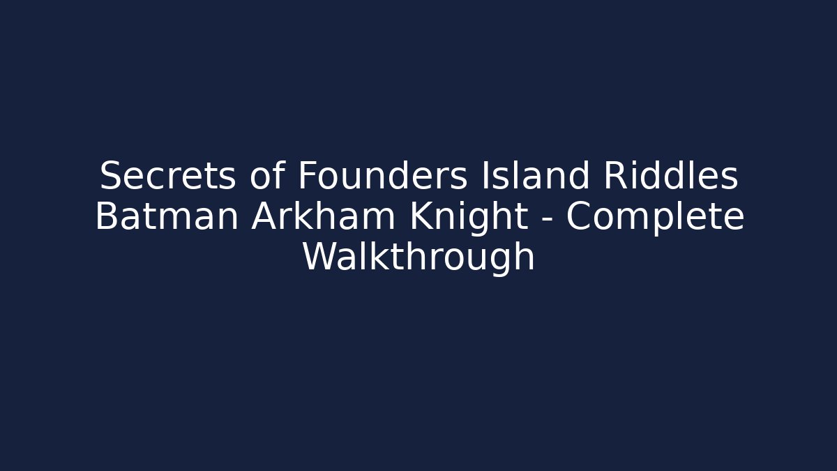 Secrets of Founders Island Riddles Batman Arkham Knight - Complete Walkthrough