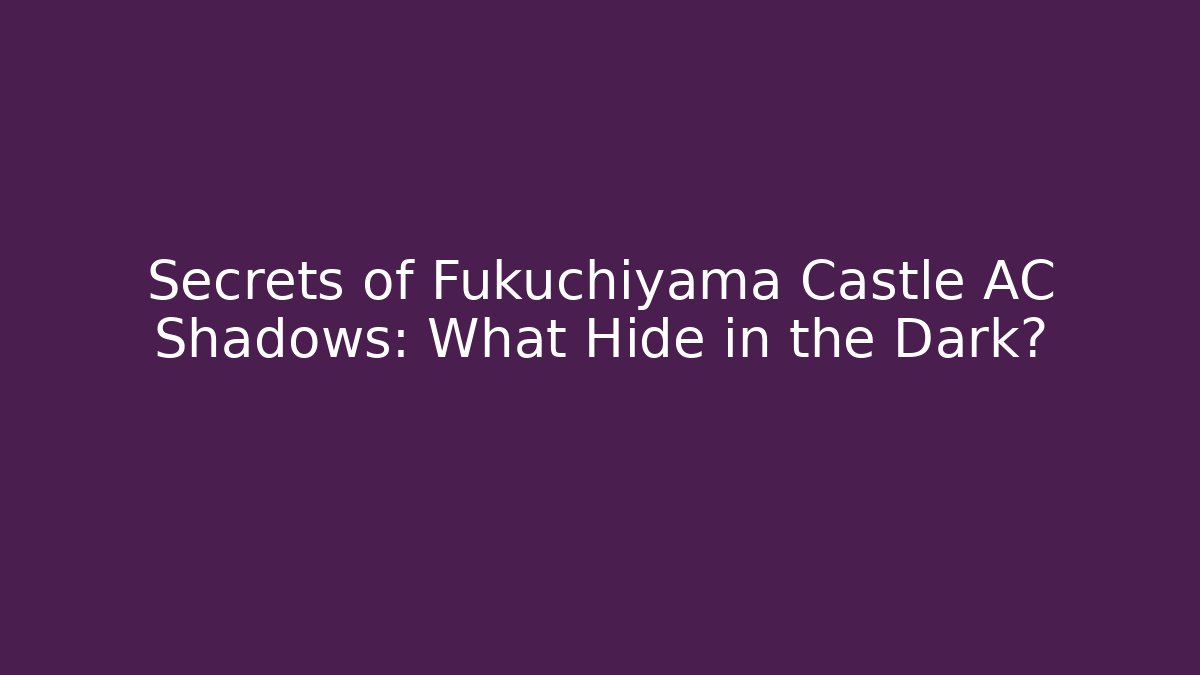 Secrets of Fukuchiyama Castle AC Shadows: What Hide in the Dark?