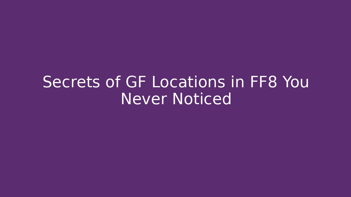 Secrets of GF Locations in FF8 You Never Noticed