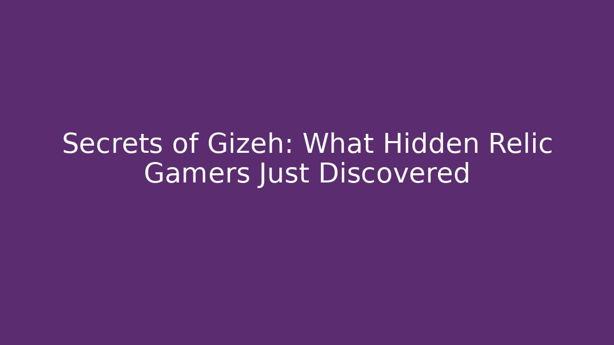 Secrets of Gizeh: What Hidden Relic Gamers Just Discovered