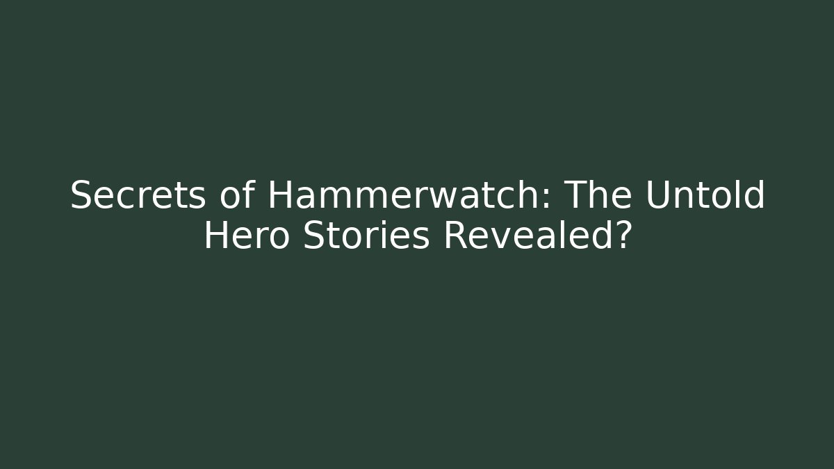 Secrets of Hammerwatch: The Untold Hero Stories Revealed?