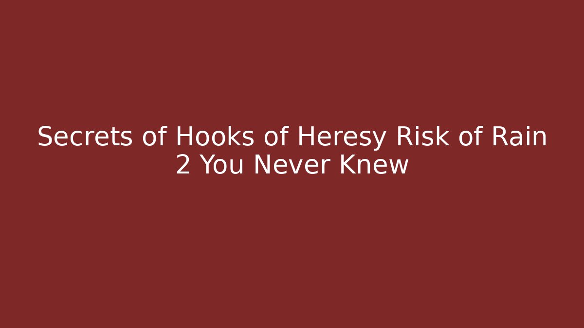 Secrets of Hooks of Heresy Risk of Rain 2 You Never Knew