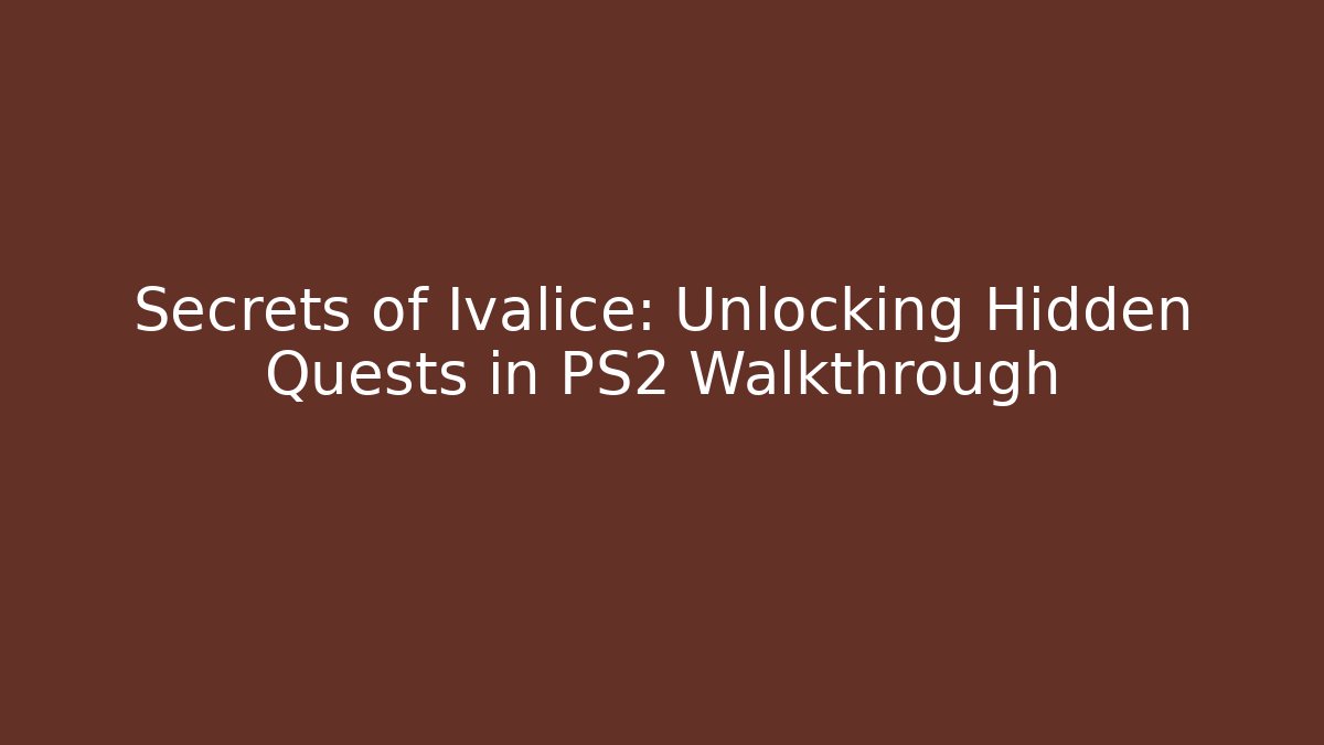 Secrets of Ivalice: Unlocking Hidden Quests in PS2 Walkthrough