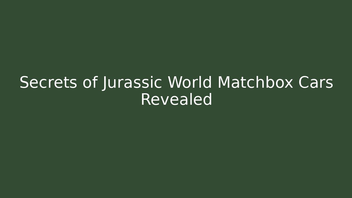 Secrets of Jurassic World Matchbox Cars Revealed