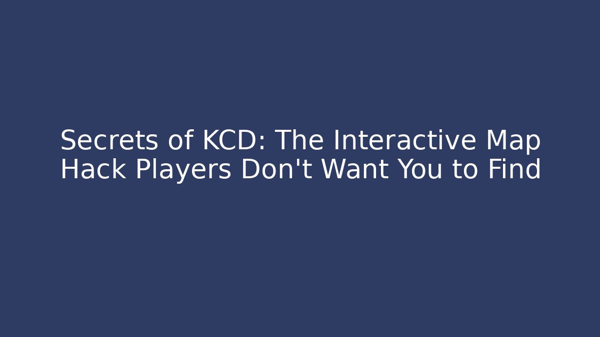 Secrets of KCD: The Interactive Map Hack Players Don’t Want You to Find