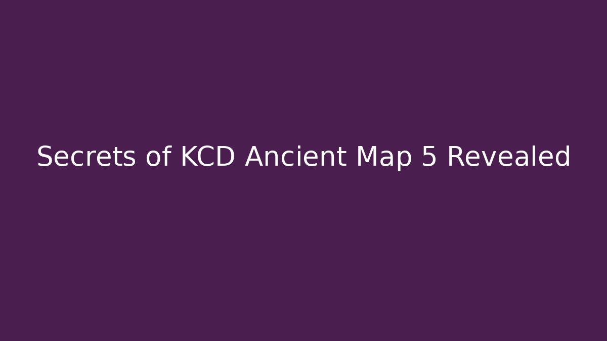 Secrets of KCD Ancient Map 5 Revealed