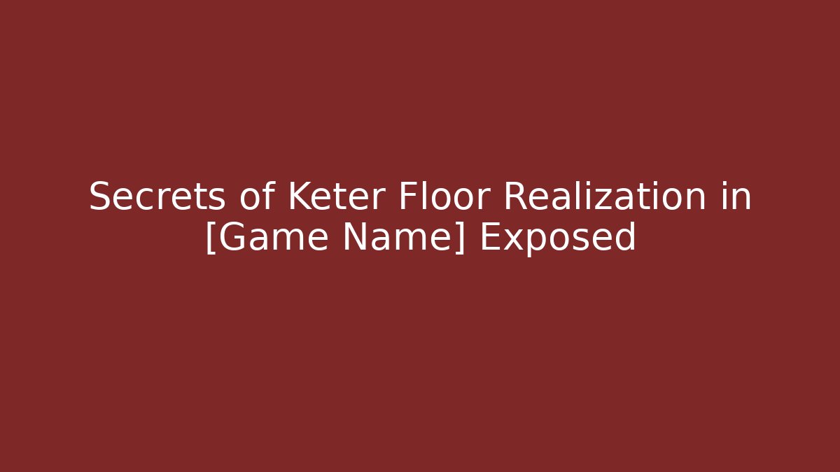 Secrets of Keter Floor Realization in [Game Name] Exposed