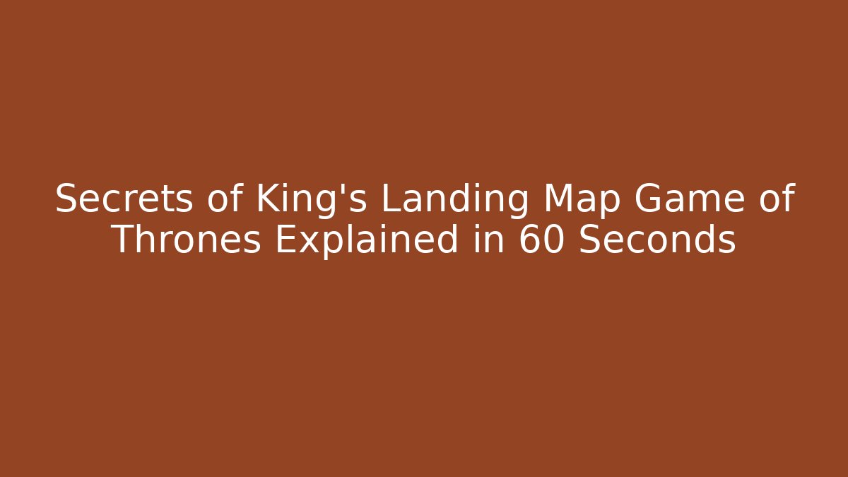 Secrets of King's Landing Map Game of Thrones Explained in 60 Seconds