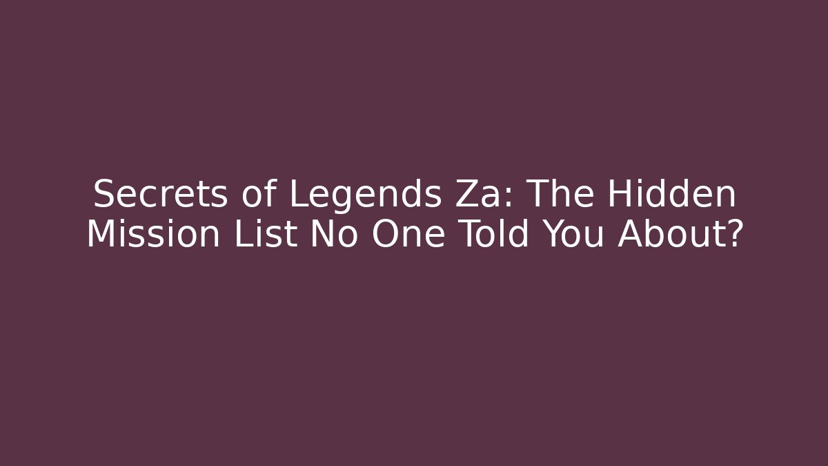 Secrets of Legends Za: The Hidden Mission List No One Told You About?