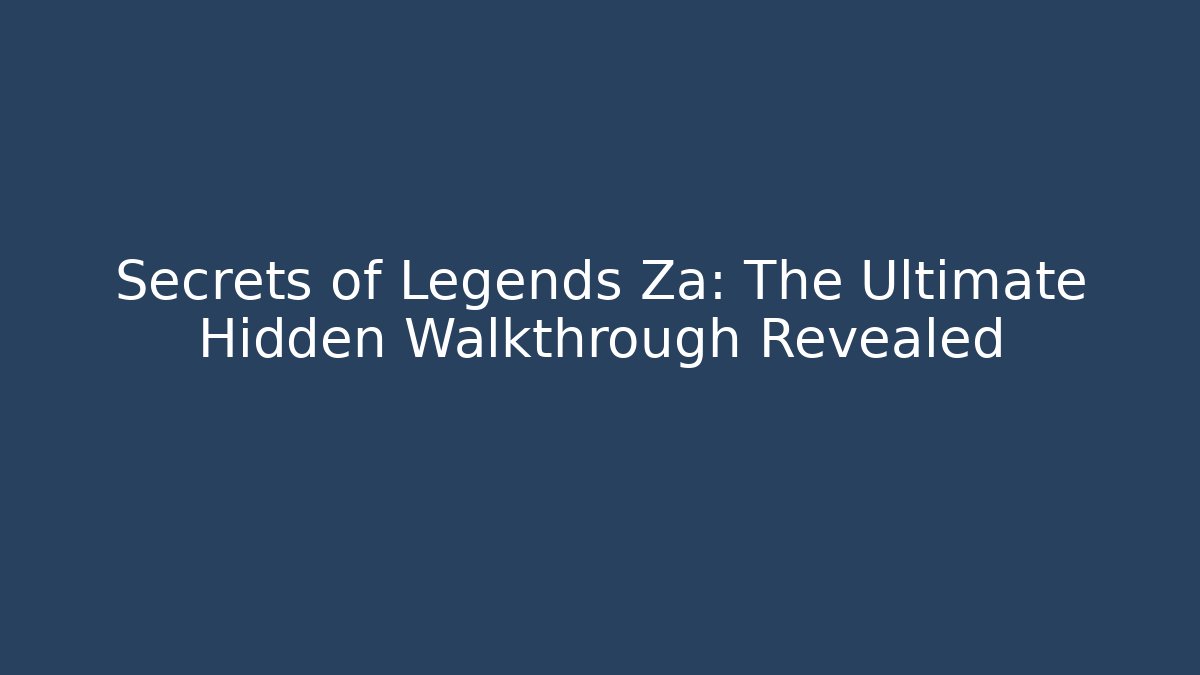 Secrets of Legends Za: The Ultimate Hidden Walkthrough Revealed
