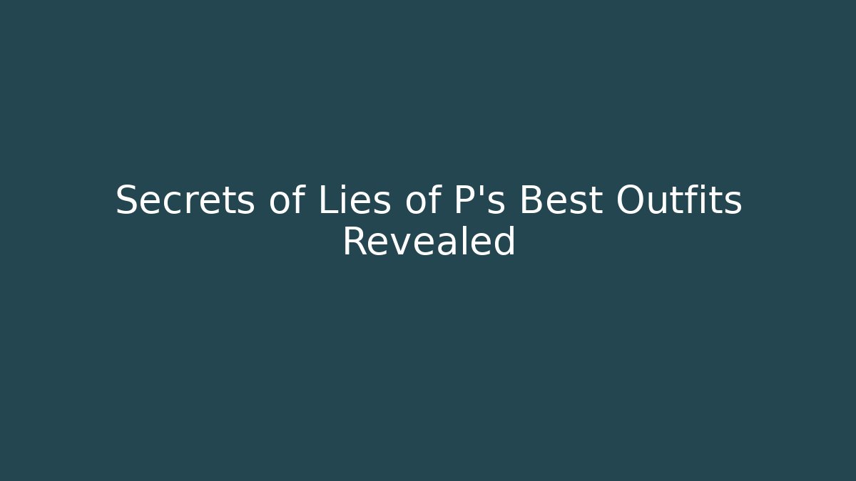 Secrets of Lies of P's Best Outfits Revealed