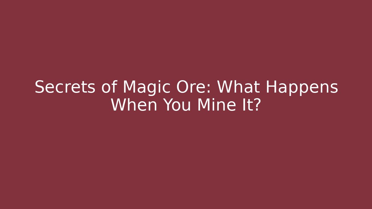 Secrets of Magic Ore: What Happens When You Mine It?