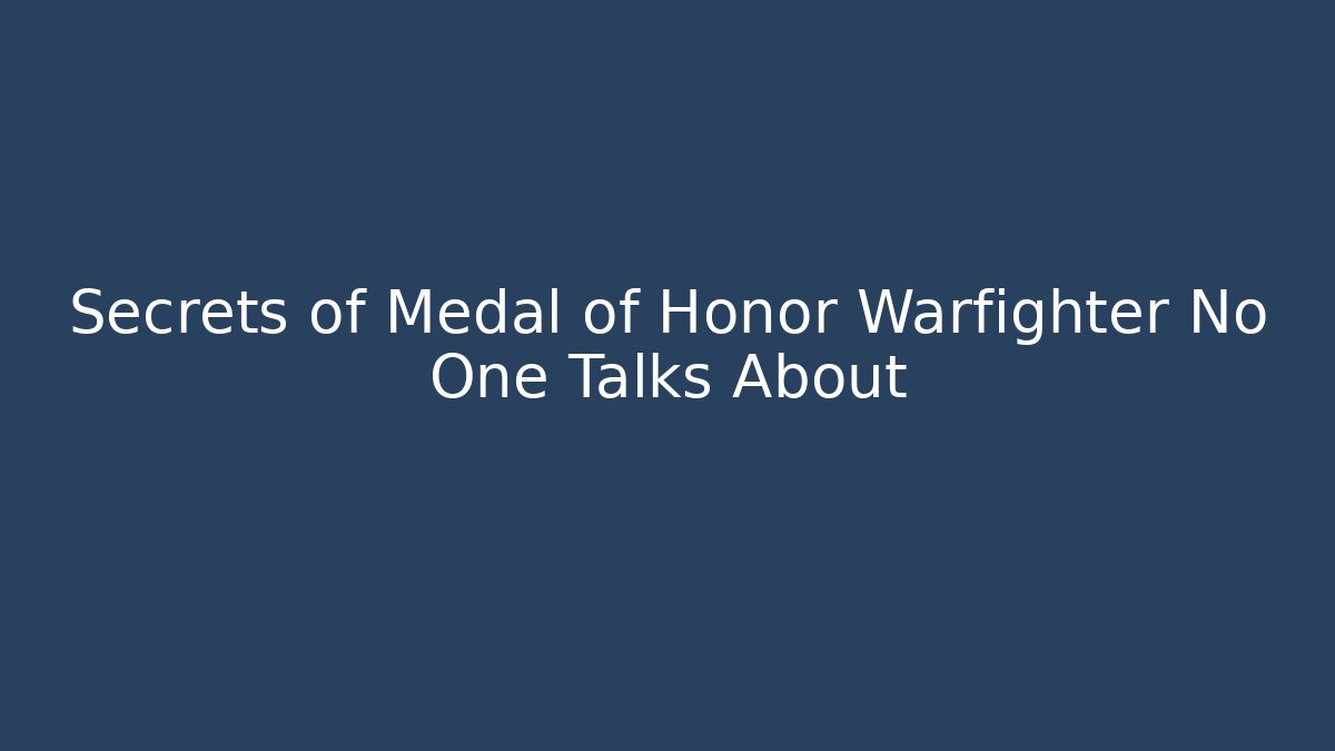 Secrets of Medal of Honor Warfighter No One Talks About