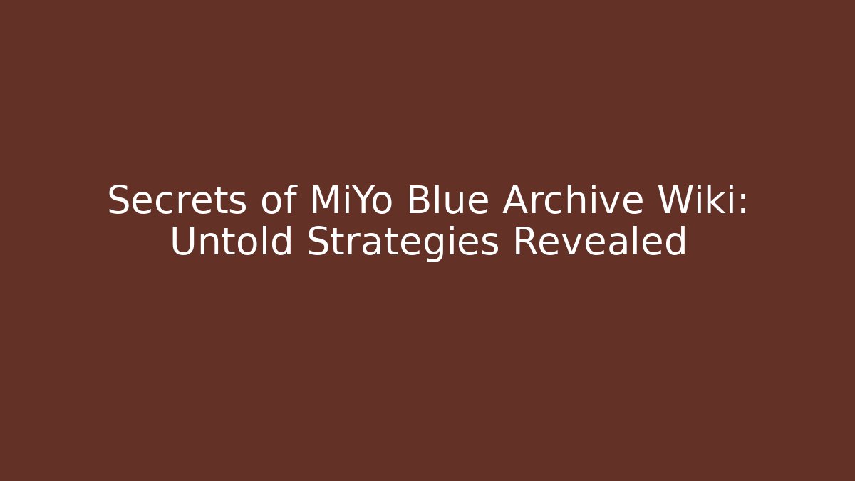 Secrets of MiYo Blue Archive Wiki: Untold Strategies Revealed