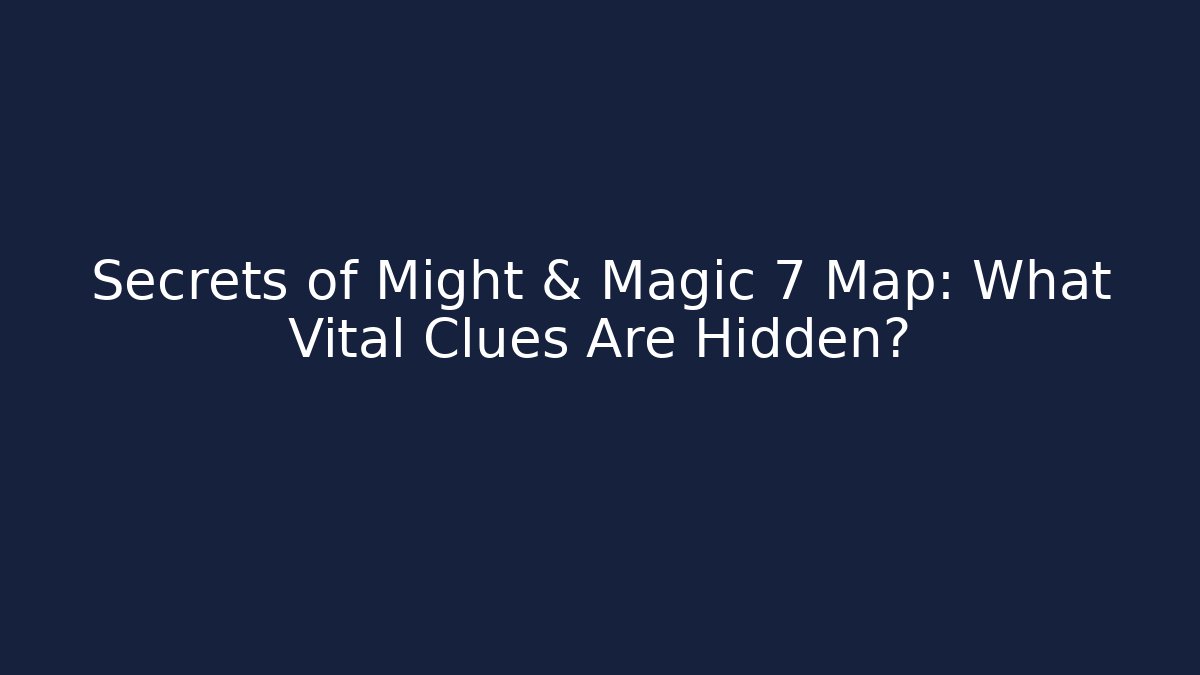 Secrets of Might & Magic 7 Map: What Vital Clues Are Hidden?