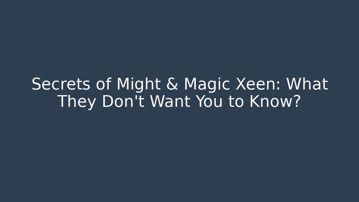 Secrets of Might & Magic Xeen: What They Don't Want You to Know?