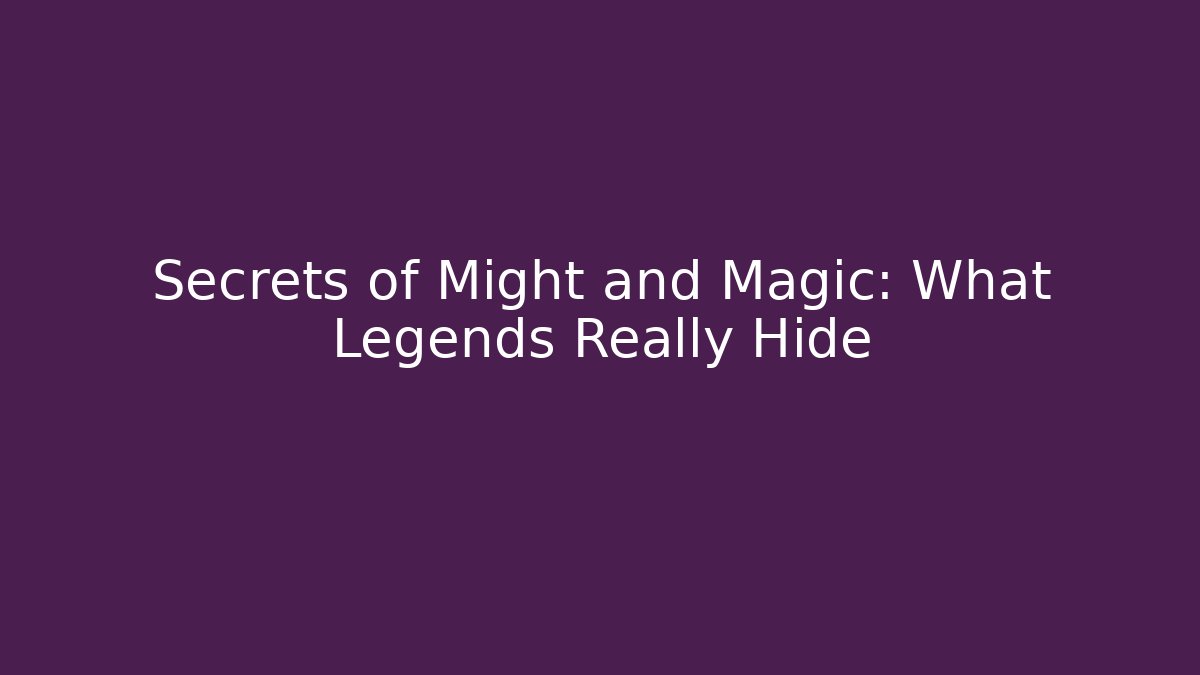 Secrets of Might and Magic: What Legends Really Hide