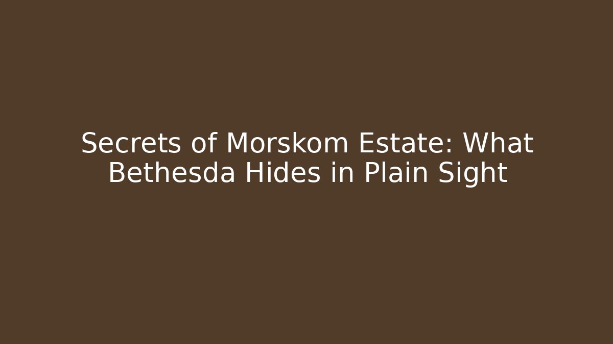 Secrets of Morskom Estate: What Bethesda Hides in Plain Sight