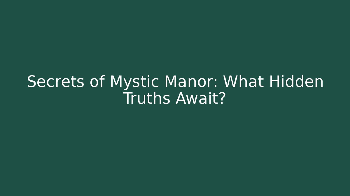 Secrets of Mystic Manor: What Hidden Truths Await?