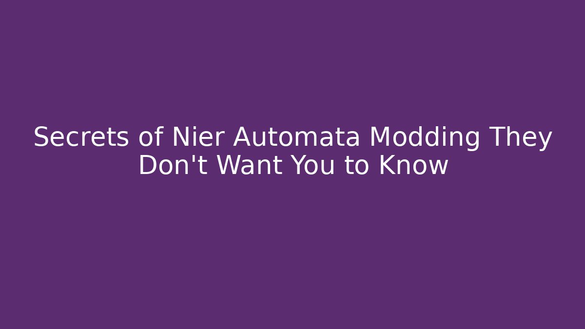 Secrets of Nier Automata Modding They Don't Want You to Know