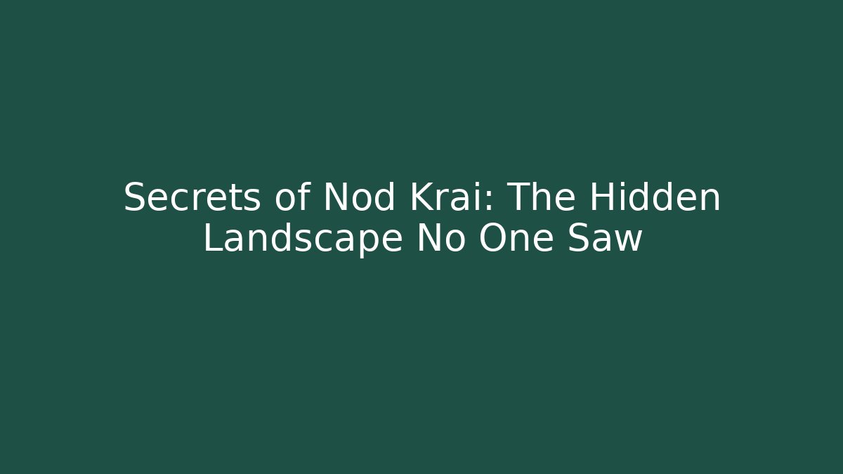 Secrets of Nod Krai: The Hidden Landscape No One Saw