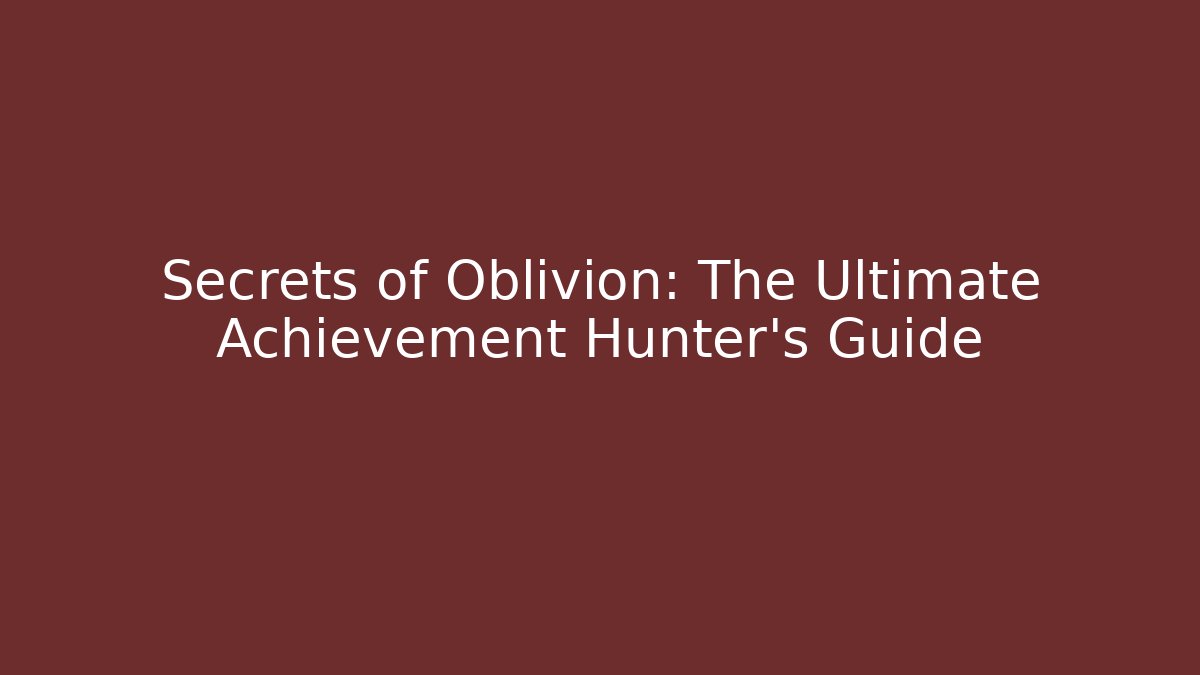 Secrets of Oblivion: The Ultimate Achievement Hunter's Guide