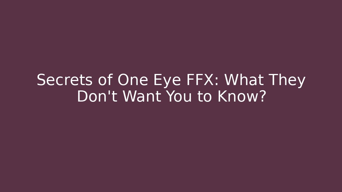 Secrets of One Eye FFX: What They Don’t Want You to Know?