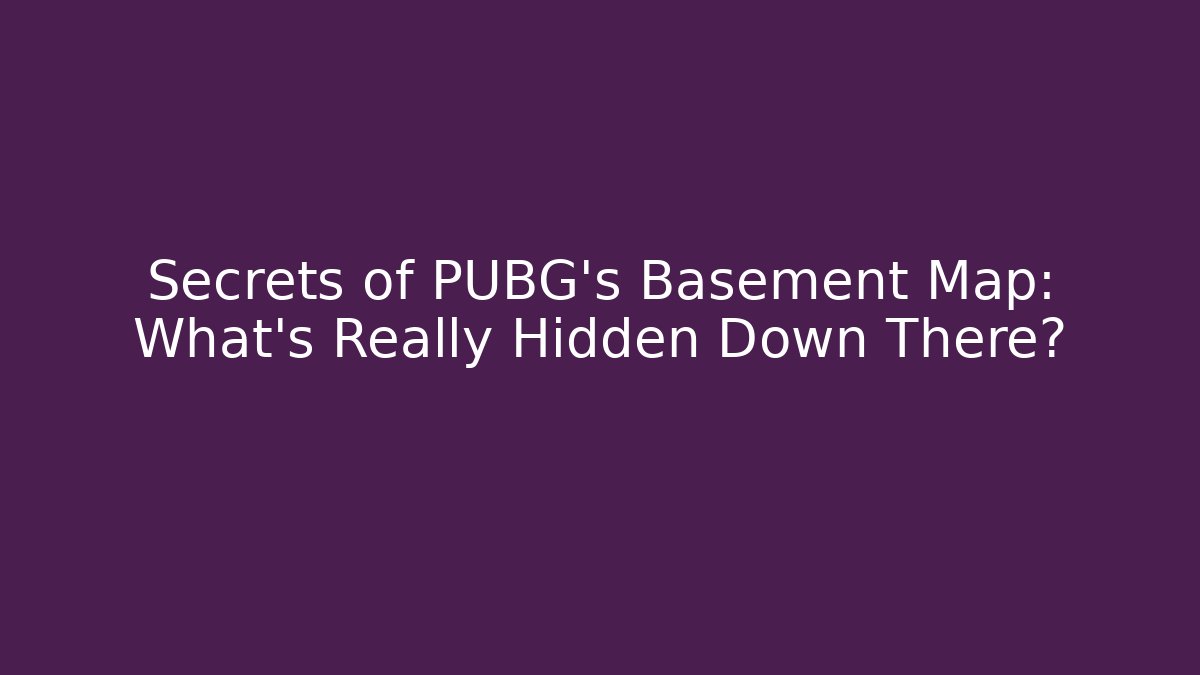 Secrets of PUBG's Basement Map: What's Really Hidden Down There?