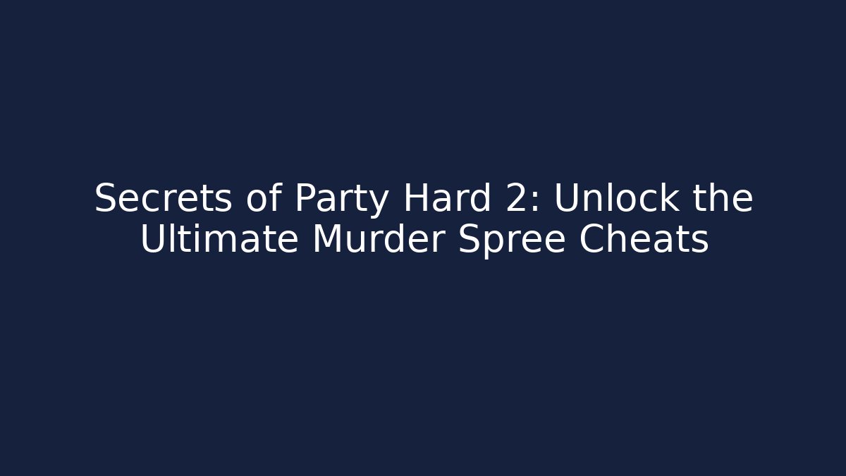 Secrets of Party Hard 2: Unlock the Ultimate Murder Spree Cheats