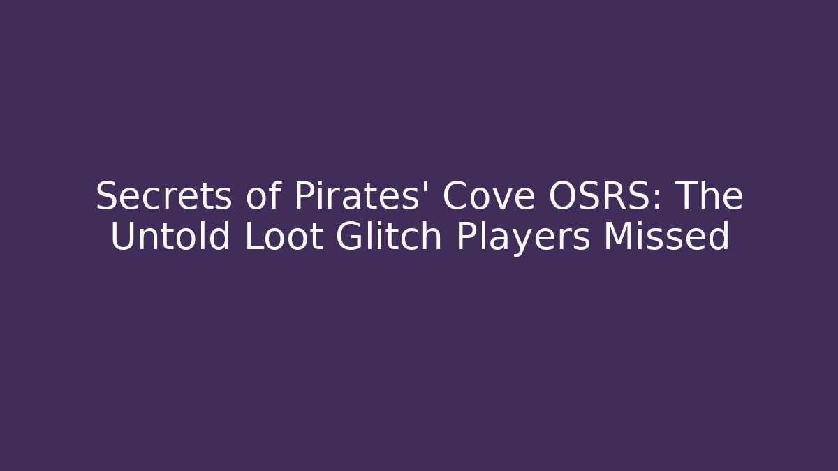 Secrets of Pirates' Cove OSRS: The Untold Loot Glitch Players Missed