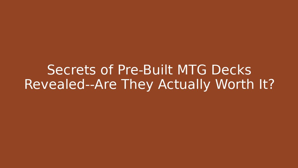 Secrets of Pre-Built MTG Decks Revealed—Are They Actually Worth It?